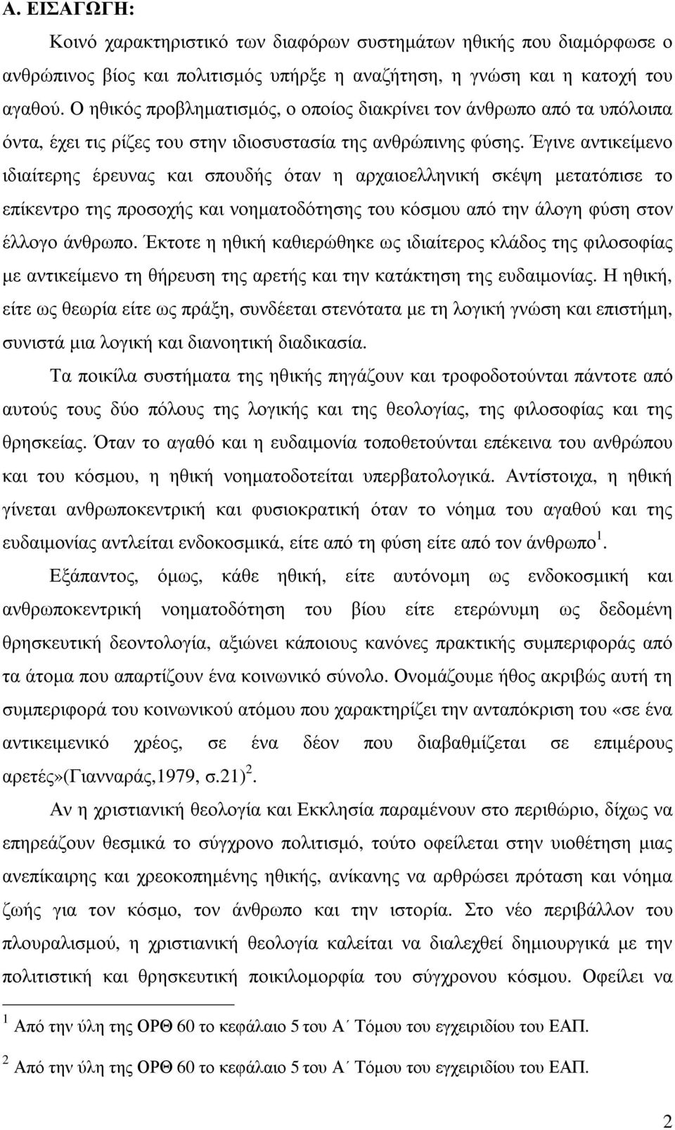 Έγινε αντικείµενο ιδιαίτερης έρευνας και σπουδής όταν η αρχαιοελληνική σκέψη µετατόπισε το επίκεντρο της προσοχής και νοηµατοδότησης του κόσµου από την άλογη φύση στον έλλογο άνθρωπο.