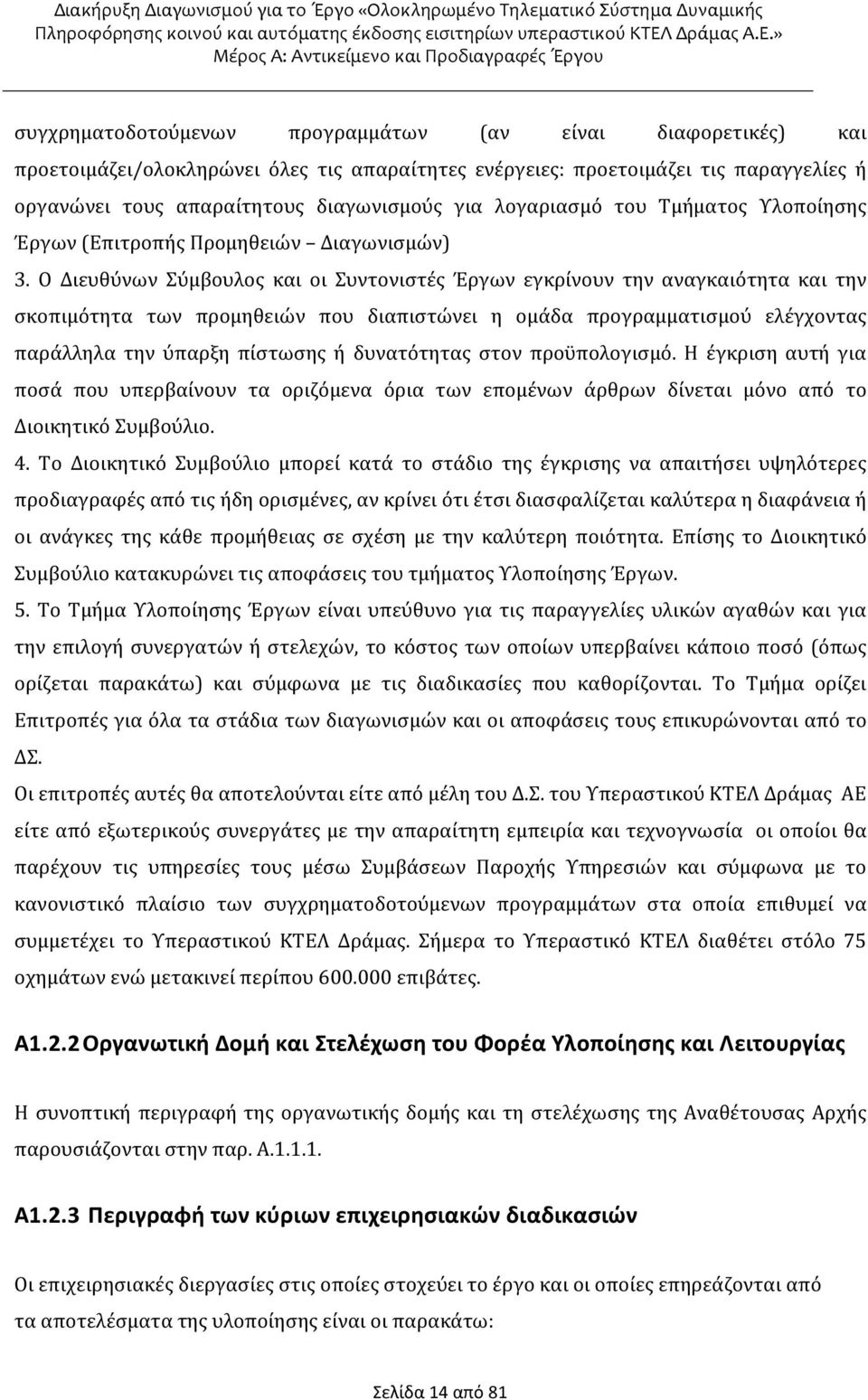 Ο Διευθύνων Σύμβουλος και οι Συντονιστές Έργων εγκρίνουν την αναγκαιότητα και την σκοπιμότητα των προμηθειών που διαπιστώνει η ομάδα προγραμματισμού ελέγχοντας παράλληλα την ύπαρξη πίστωσης ή