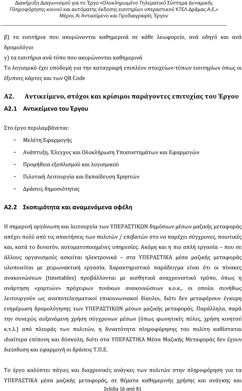 1 Αντικείμενο του Έργου Στο έργο περιλαμβάνεται: - Μελέτη Εφαρμογής - Ανάπτυξη, Έλεγχος και Ολοκλήρωση Υποσυστημάτων και Εφαρμογών - Προμήθεια εξοπλισμού και λογισμικού - Πιλοτική Λειτουργία και