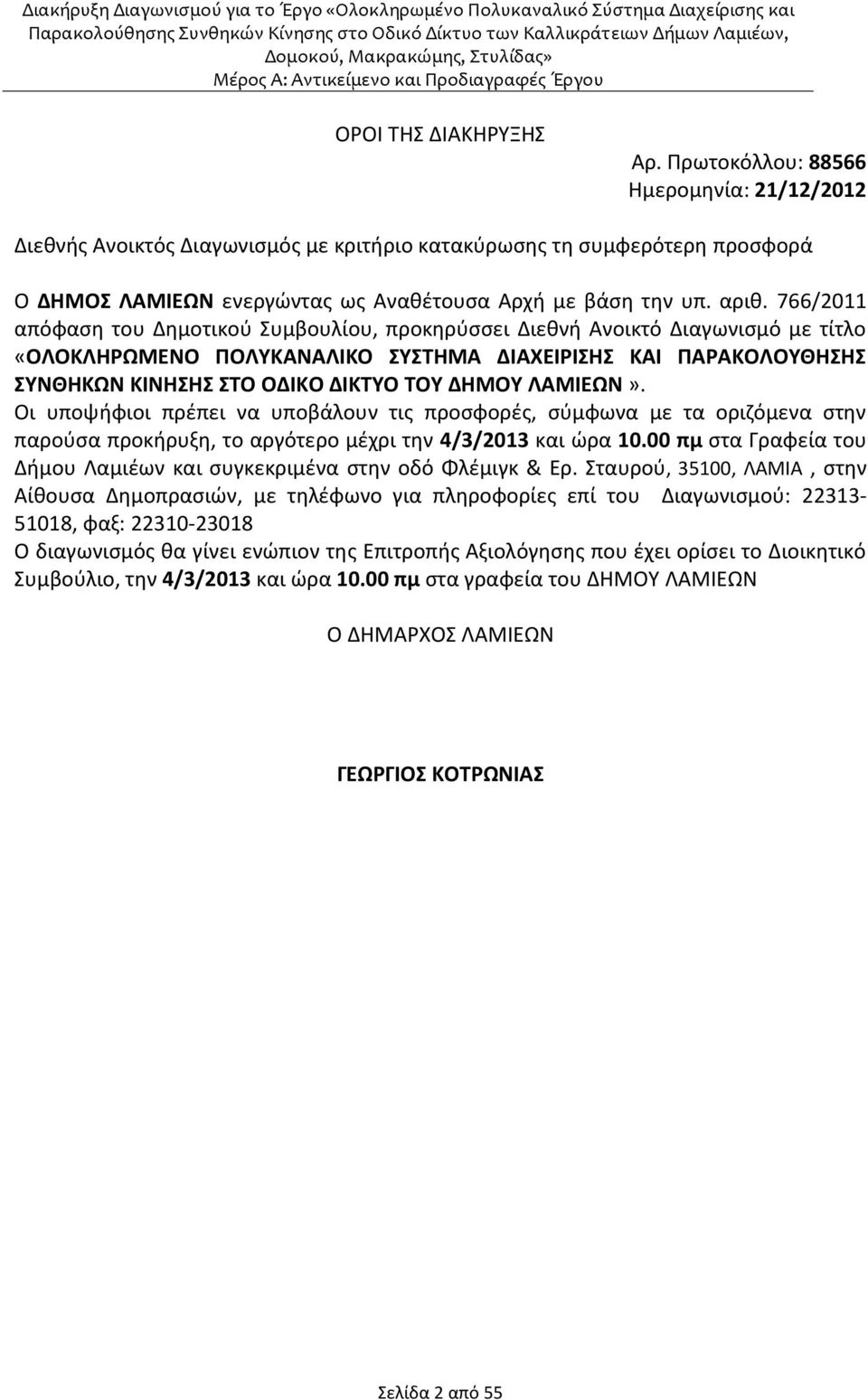 766/2011 απόφαση του Δημοτικού Συμβουλίου, προκηρύσσει Διεθνή Ανοικτό Διαγωνισμό με τίτλο «ΟΛΟΚΛΗΡΩΜΕΝΟ ΠΟΛΥΚΑΝΑΛΙΚΟ ΣΥΣΤΗΜΑ ΔΙΑΧΕΙΡΙΣΗΣ ΚΑΙ ΠΑΡΑΚΟΛΟΥΘΗΣΗΣ ΣΥΝΘΗΚΩΝ ΚΙΝΗΣΗΣ ΣΤΟ ΟΔΙΚΟ ΔΙΚΤΥΟ ΤΟΥ ΔΗΜΟΥ