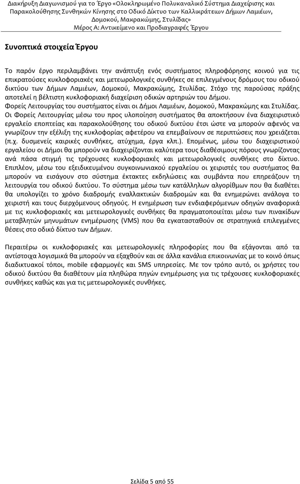 Φορείς Λειτουργίας του συστήματος είναι οι Δήμοι Λαμιέων, Δομοκού, Μακρακώμης και Στυλίδας.