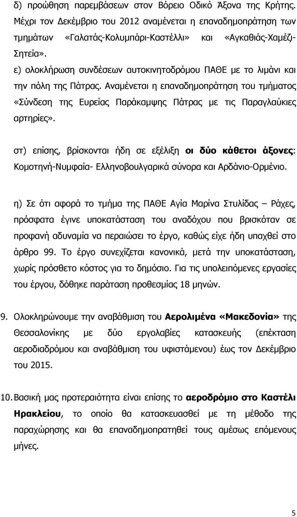 στ) επίσης, βρίσκονται ήδη σε εξέλιξη οι δύο κάθετοι άξονες: Κομοτηνή-Νυμφαία- Ελληνοβουλγαρικά σύνορα και Αρδάνιο-Ορμένιο.