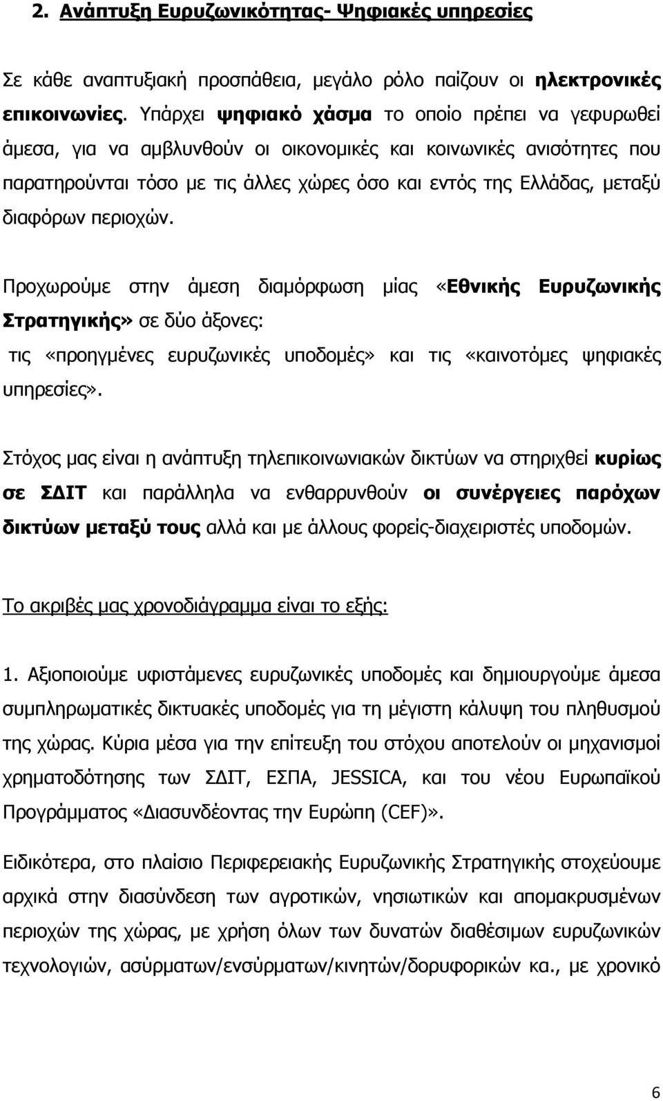 διαφόρων περιοχών. Προχωρούμε στην άμεση διαμόρφωση μίας «Εθνικής Ευρυζωνικής Στρατηγικής» σε δύο άξονες: τις «προηγμένες ευρυζωνικές υποδομές» και τις «καινοτόμες ψηφιακές υπηρεσίες».