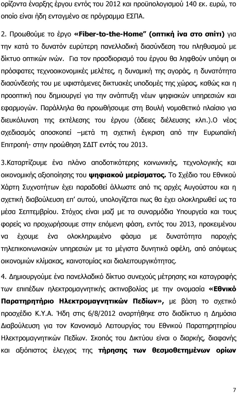 προοπτική που δημιουργεί για την ανάπτυξη νέων ψηφιακών υπηρεσιών και εφαρμογών. Παράλληλα θα προωθήσουμε στη Βουλή νομοθετικό πλαίσιο για διευκόλυνση της εκτέλεσης του έργου (άδειες διέλευσης κλπ.).