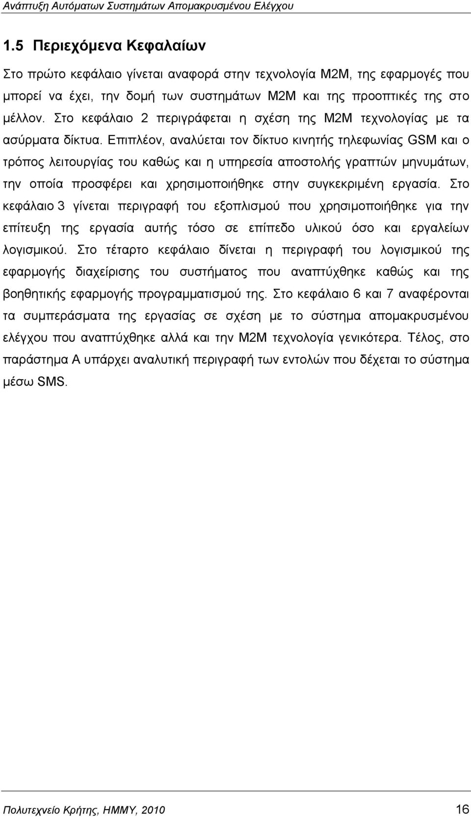 Δπηπιένλ, αλαιχεηαη ηνλ δίθηπν θηλεηήο ηειεθσλίαο GSM θαη ν ηξφπνο ιεηηνπξγίαο ηνπ θαζψο θαη ε ππεξεζία απνζηνιήο γξαπηψλ κελπκάησλ, ηελ νπνία πξνζθέξεη θαη ρξεζηκνπνηήζεθε ζηελ ζπγθεθξηκέλε εξγαζία.