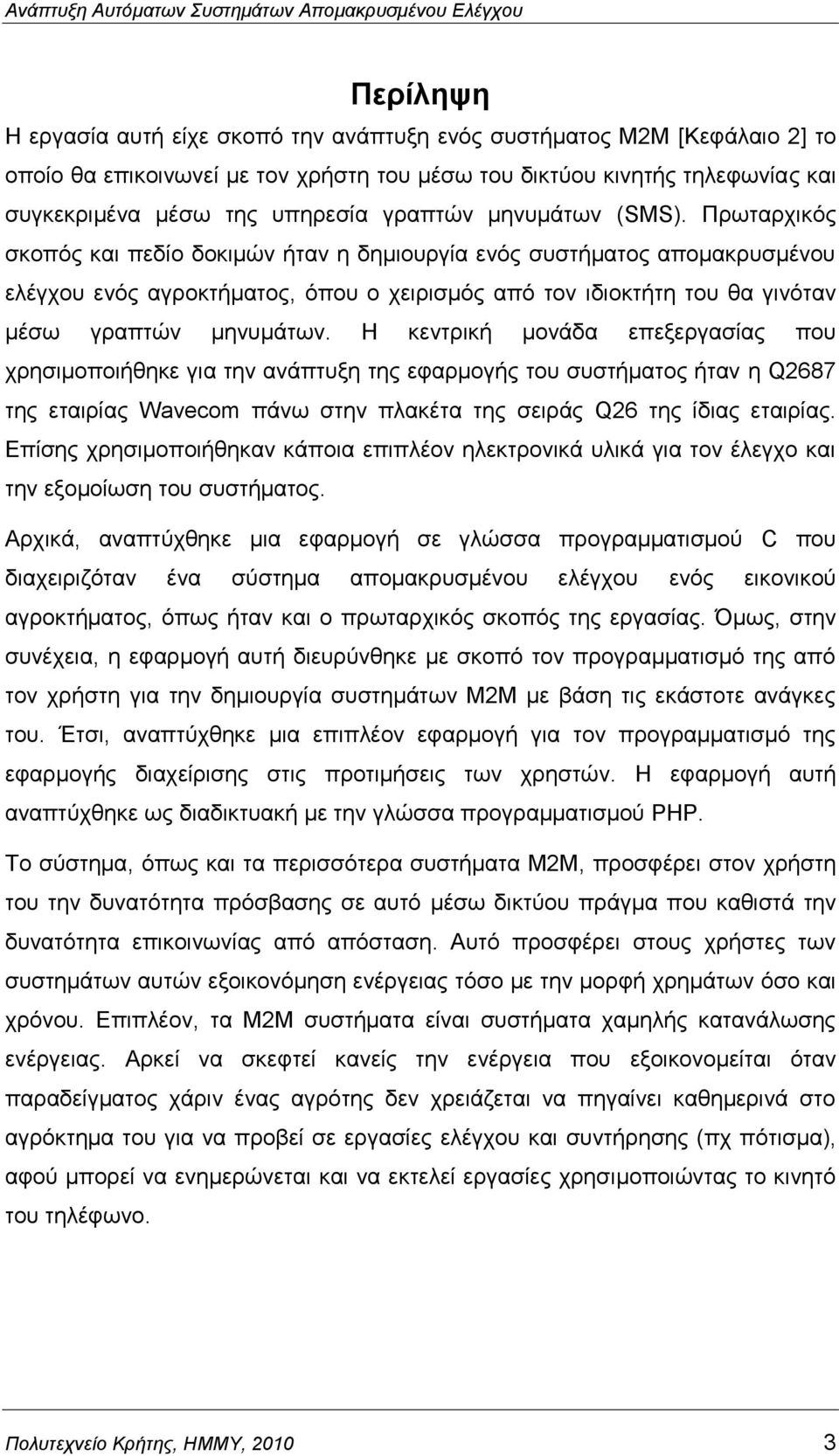 Πξσηαξρηθφο ζθνπφο θαη πεδίν δνθηκψλ ήηαλ ε δεκηνπξγία ελφο ζπζηήκαηνο απνκαθξπζκέλνπ ειέγρνπ ελφο αγξνθηήκαηνο, φπνπ ν ρεηξηζκφο απφ ηνλ ηδηνθηήηε ηνπ ζα γηλφηαλ κέζσ γξαπηψλ κελπκάησλ.