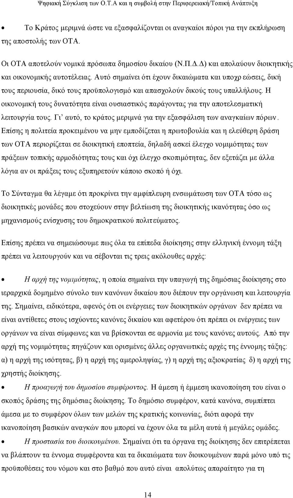 Η οικονομική τους δυνατότητα είναι ουσιαστικός παράγοντας για την αποτελεσματική λειτουργία τους. Γι αυτό, το κράτος μεριμνά για την εξασφάλιση των αναγκαίων πόρων.