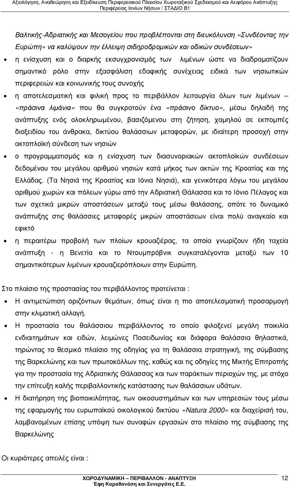 λειτουργία όλων των λιµένων «πράσινα λιµάνια» που θα συγκροτούν ένα «πράσινο δίκτυο», µέσω δηλαδή της ανάπτυξης ενός ολοκληρωµένου, βασιζόµενου στη ζήτηση, χαµηλού σε εκποµπές διοξειδίου του άνθρακα,