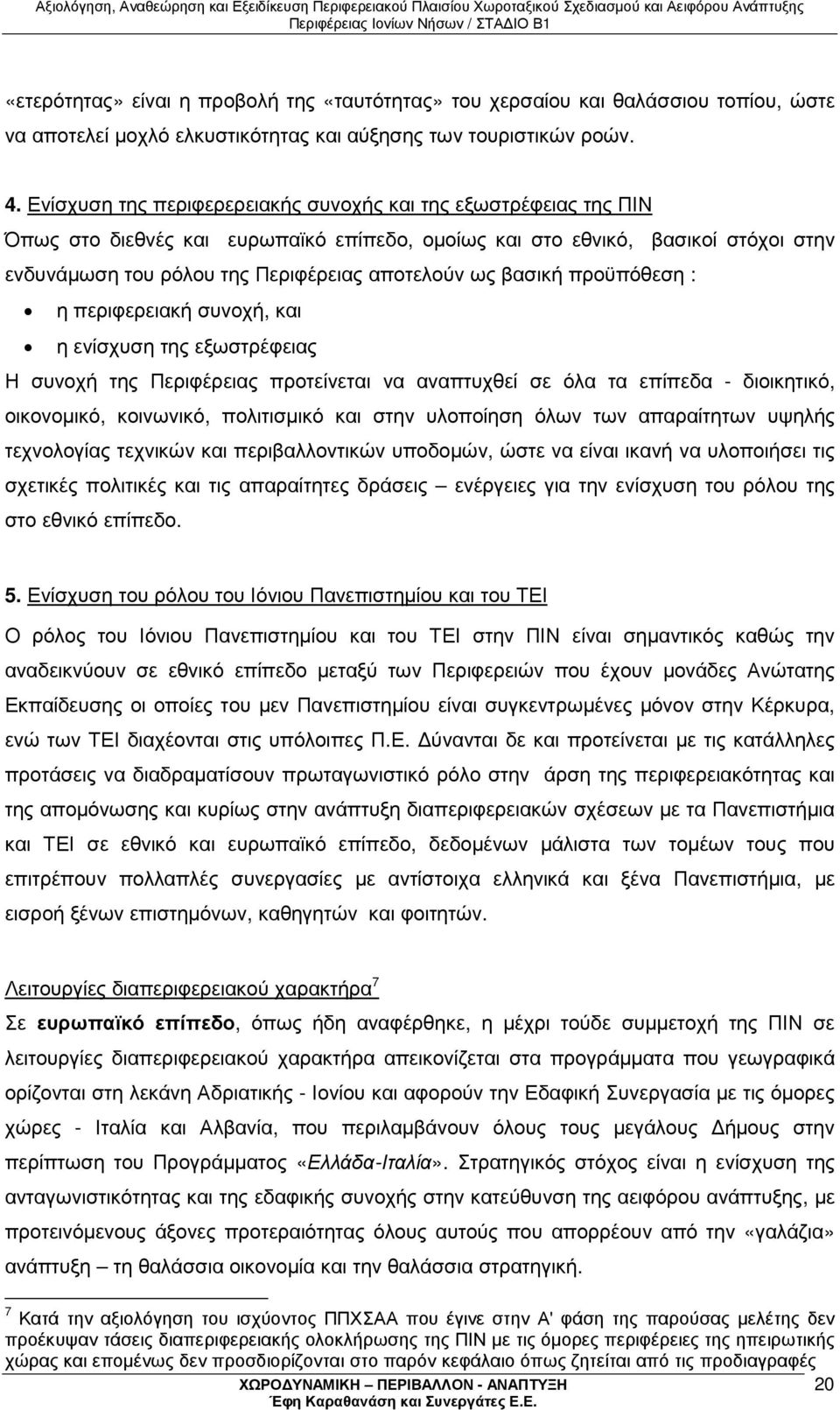 βασική προϋπόθεση : η περιφερειακή συνοχή, και η ενίσχυση της εξωστρέφειας Η συνοχή της Περιφέρειας προτείνεται να αναπτυχθεί σε όλα τα επίπεδα - διοικητικό, οικονοµικό, κοινωνικό, πολιτισµικό και