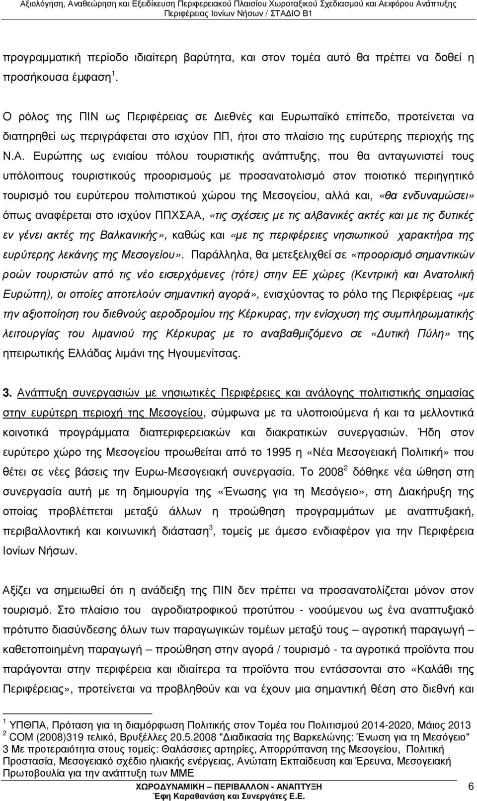 Ευρώπης ως ενιαίου πόλου τουριστικής ανάπτυξης, που θα ανταγωνιστεί τους υπόλοιπους τουριστικούς προορισµούς µε προσανατολισµό στον ποιοτικό περιηγητικό τουρισµό του ευρύτερου πολιτιστικού χώρου της