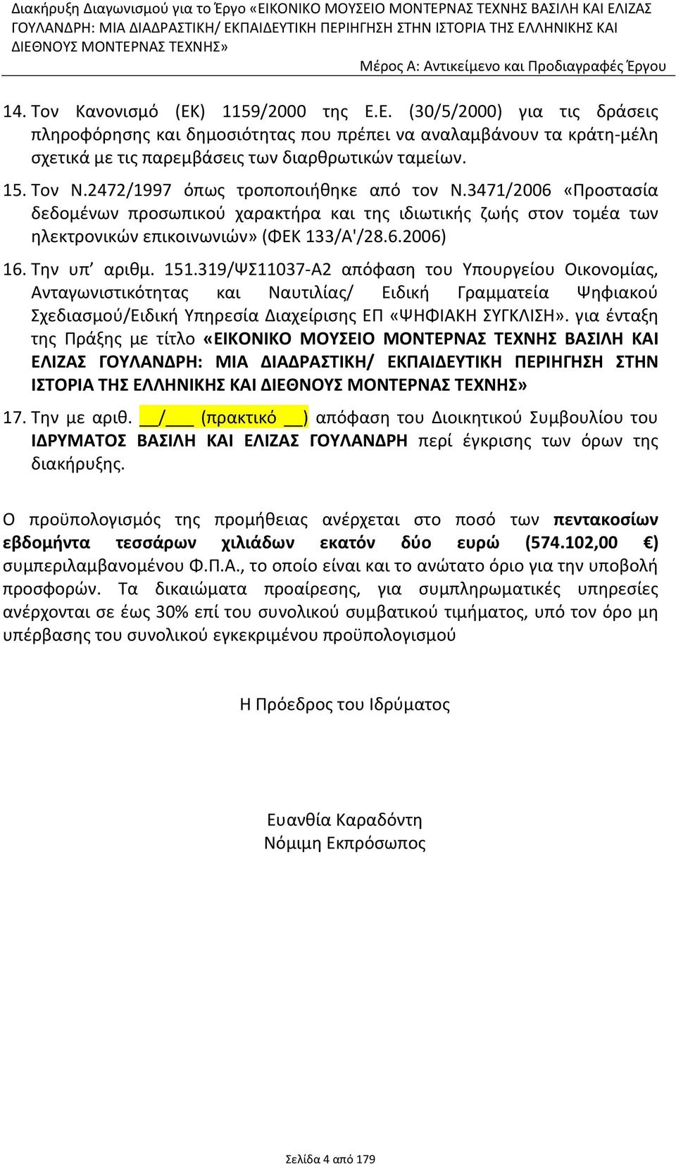 ) 1159/2000 της Ε.Ε. (30/5/2000) για τις δράσεις πληροφόρησης και δημοσιότητας που πρέπει να αναλαμβάνουν τα κράτη-μέλη σχετικά με τις παρεμβάσεις των διαρθρωτικών ταμείων. 15. Τον Ν.