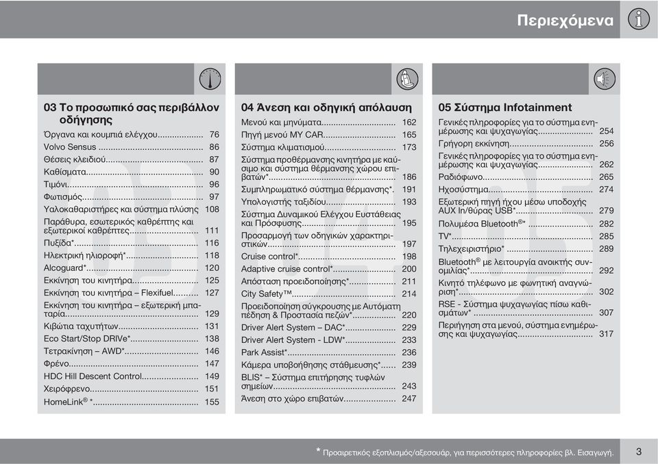 .. 125 Εκκίνηση του κινητήρα Flexifuel... 127 Εκκίνηση του κινητήρα εξωτερική μπαταρία... 129 Κιβώτια ταχυτήτων... 131 Eco Start/Stop DRIVe*... 138 Τετρακίνηση AWD*... 146 Φρένο.