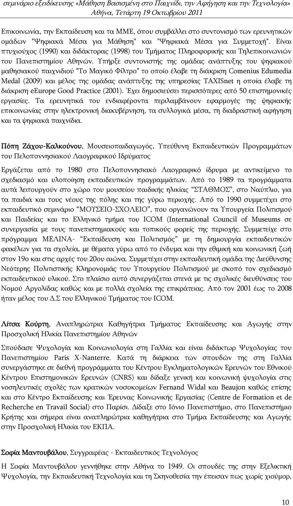 Υπήρξε συντονιστής της ομάδας ανάπτυξης του ψηφιακού μαθησιακού παιχνιδιού "Το Μαγικό Φίλτρο" το οποίο έλαβε τη διάκριση Comenius Edumedia Medal (2009) και μέλος της ομάδας ανάπτυξης της υπηρεσίας