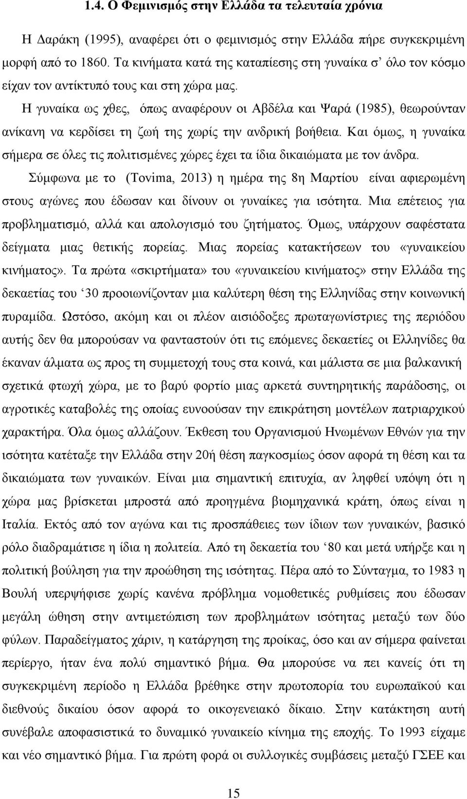 Η γυναίκα ως χθες, όπως αναφέρουν οι Αβδέλα και Ψαρά (1985), θεωρούνταν ανίκανη να κερδίσει τη ζωή της χωρίς την ανδρική βοήθεια.