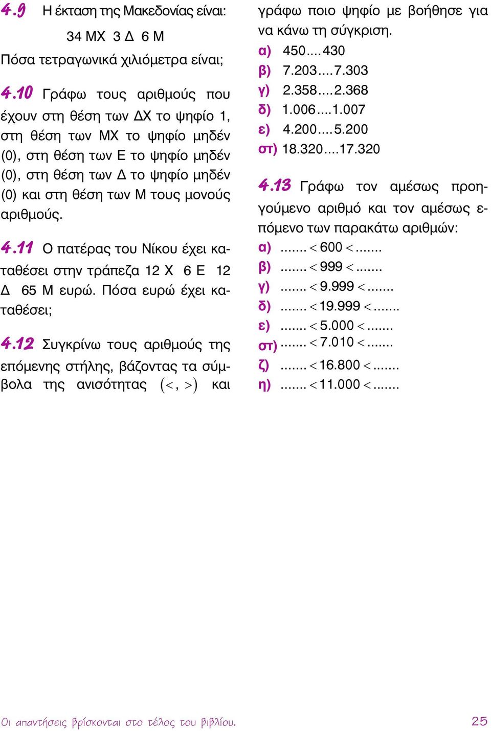 αριθμούς. 4.11 Ο πατέρας του Νίκου έχει καταθέσει στην τράπεζα 12 Χ 6 Ε 12 65 Μ ευρώ. Πόσα ευρώ έχει καταθέσει; 4.