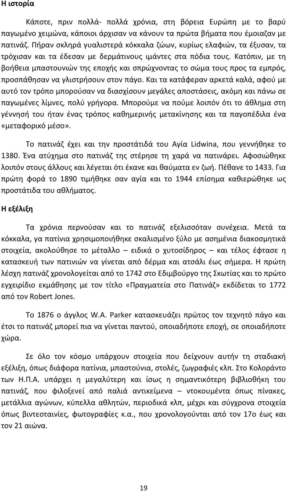 Κατόπιν, με τη βοήθεια μπαστουνιών της εποχής και σπρώχνοντας το σώμα τους προς τα εμπρός, προσπάθησαν να γλιστρήσουν στον πάγο.