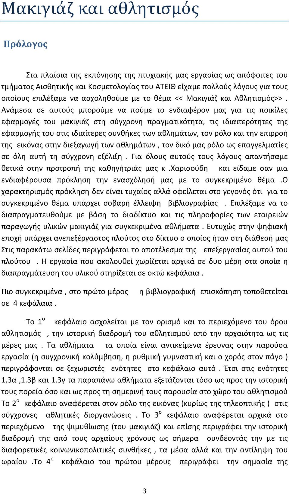 Ανάμεσα σε αυτούς μπορούμε να πούμε το ενδιαφέρον μας για τις ποικίλες εφαρμογές του μακιγιάζ στη σύγχρονη πραγματικότητα, τις ιδιαιτερότητες της εφαρμογής του στις ιδιαίτερες συνθήκες των αθλημάτων,