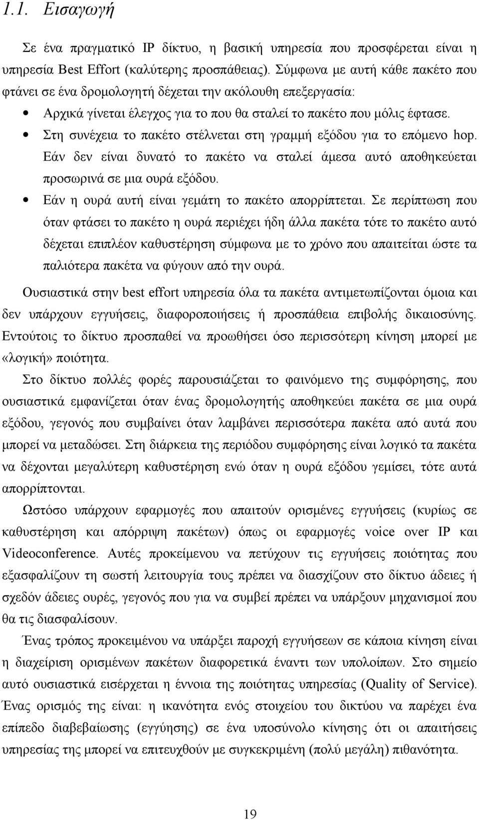 Στη συνέχεια το πακέτο στέλνεται στη γραμμή εξόδου για το επόμενο hop. Εάν δεν είναι δυνατό το πακέτο να σταλεί άμεσα αυτό αποθηκεύεται προσωρινά σε μια ουρά εξόδου.