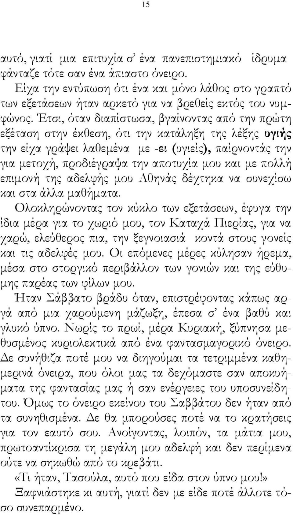 Έτσι, όταν διαπίστωσα, βγαίνοντας από την πρώτη εξέταση στην έκθεση, ότι την κατάληξη της λέξης υγιής την είχα γράψει λαθεμένα με -ει (υγιείς), παίρνοντάς την για μετοχή, προδιέγραψα την αποτυχία μου