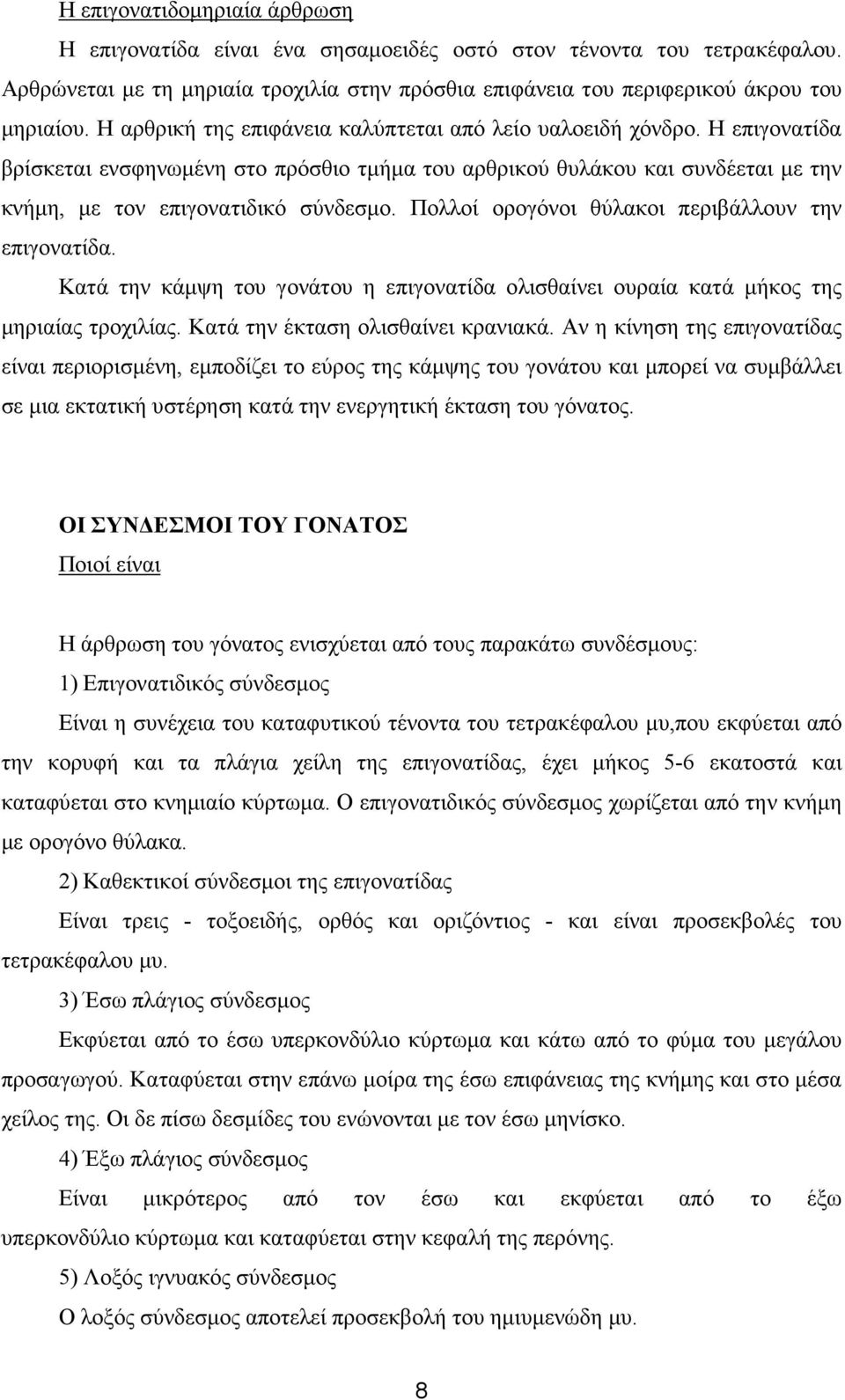 Πολλοί ορογόνοι θύλακοι περιβάλλουν την επιγονατίδα. Κατά την κάµψη του γονάτου η επιγονατίδα ολισθαίνει ουραία κατά µήκος της µηριαίας τροχιλίας. Κατά την έκταση ολισθαίνει κρανιακά.