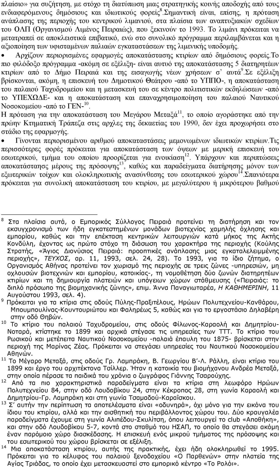 Το λιµάνι πρόκειται να µετατραπεί σε αποκλειστικά επιβατικό, ενώ στο συνολικό πρόγραµµα περιλαµβάνεται και η αξιοποίηση των υφισταµένων παλιαών εγκαταστάσεων της λιµενικής υποδοµής.