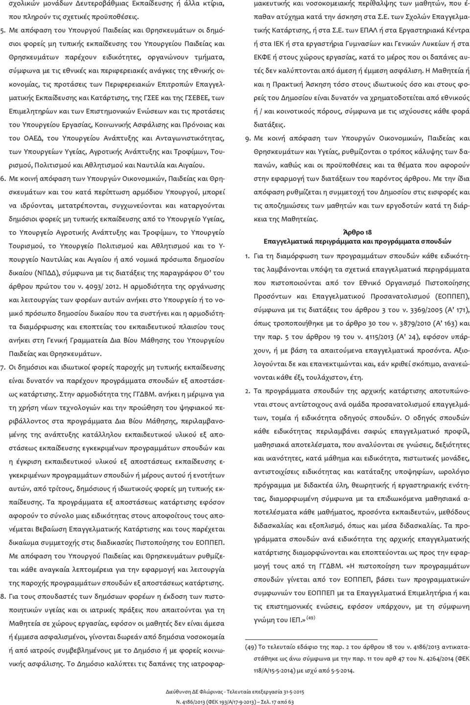 και περιφερειακές ανάγκες της εθνικής οικονομίας, τις προτάσεις των Περιφερειακών Επιτροπών Επαγγελματικής Εκπαίδευσης και Κατάρτισης, της ΓΣΕΕ και της ΓΣΕΒΕΕ, των Επιμελητηρίων και των Επιστημονικών