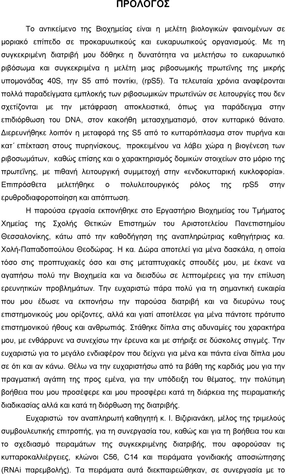 Τα τελευταία χρόνια αναφέρονται πολλά παραδείγματα εμπλοκής των ριβοσωμικών πρωτεϊνών σε λειτουργίες που δεν σχετίζονται με την μετάφραση αποκλειστικά, όπως για παράδειγμα στην επιδιόρθωση του DNA,