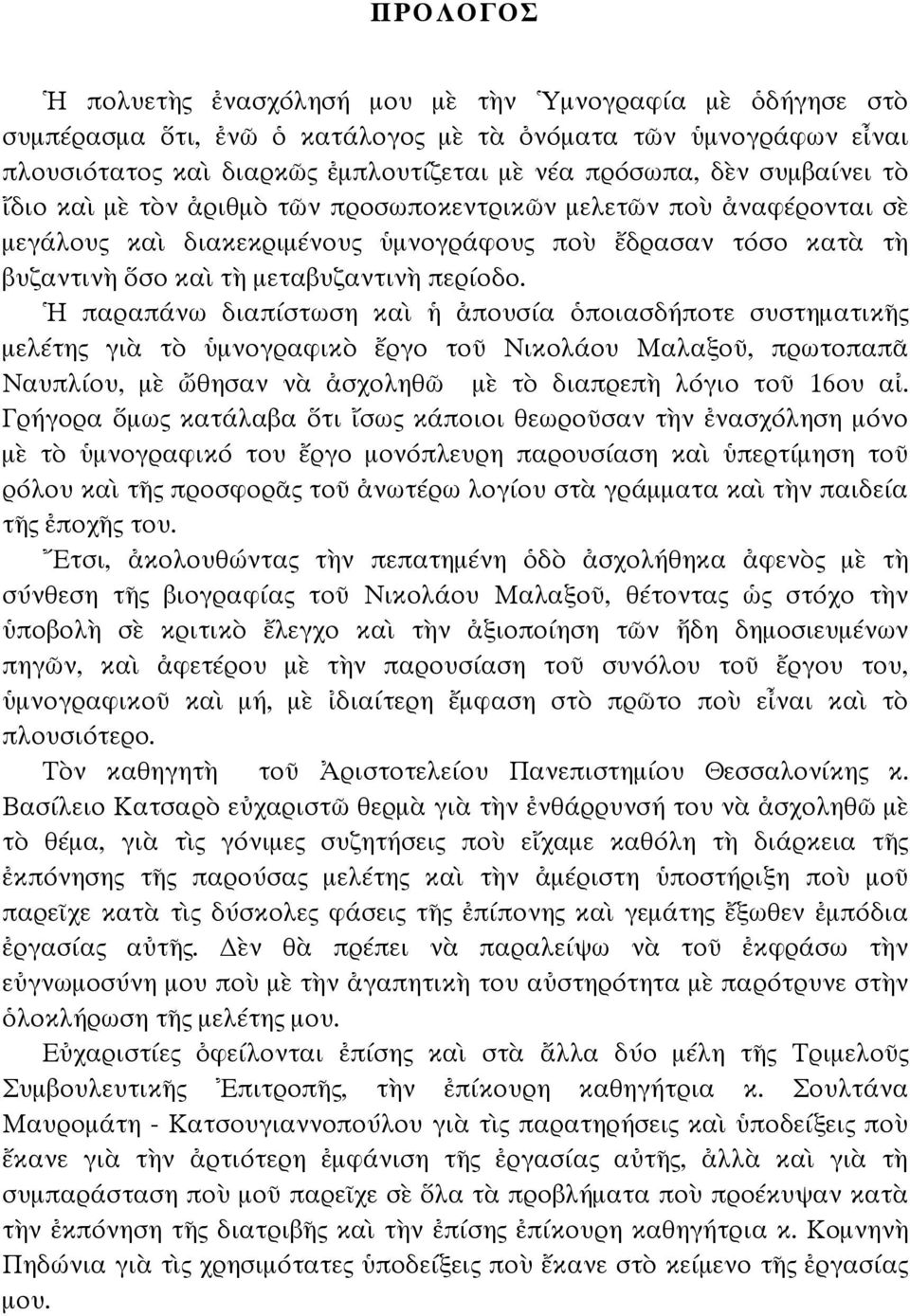 Ἡ παραπάνω διαπίστωση καὶ ἡ ἀπουσία ὁποιασδήποτε συστηµατικῆς µελέτης γιὰ τὸ ὑµνογραφικὸ ἔργο τοῦ Νικολάου Μαλαξοῦ, πρωτοπαπᾶ Ναυπλίου, µὲ ὤθησαν νὰ ἀσχοληθῶ µὲ τὸ διαπρεπὴ λόγιο τοῦ 16ου αἰ.