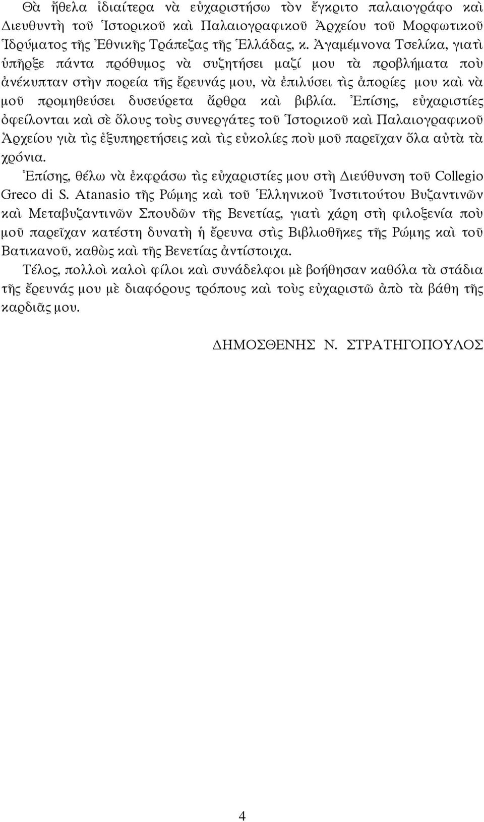 βιβλία. Ἐπίσης, εὐχαριστίες ὀφείλονται καὶ σὲ ὅλους τοὺς συνεργάτες τοῦ Ἱστορικοῦ καὶ Παλαιογραφικοῦ Ἀρχείου γιὰ τὶς ἐξυπηρετήσεις καὶ τὶς εὐκολίες ποὺ µοῦ παρεῖχαν ὅλα αὐτὰ τὰ χρόνια.