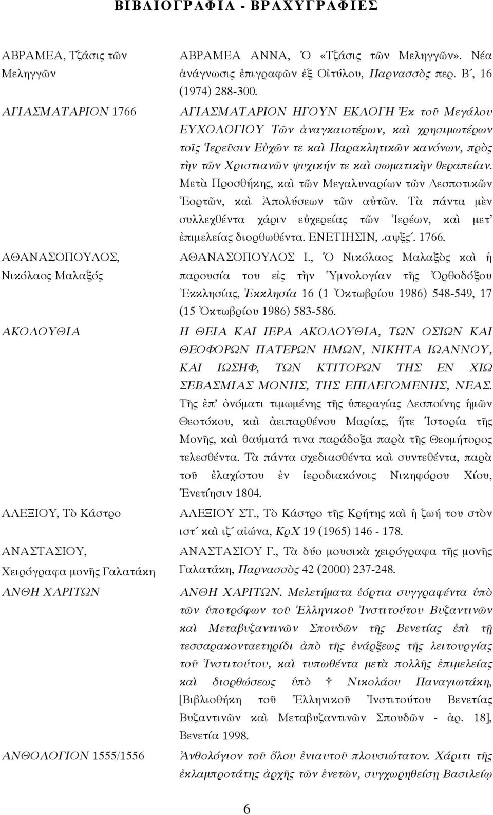 ΑΓΙΑΣΜΑΤΑΡΙΟΝ ΗΓΟΥΝ ΕΚΛΟΓΗ Ἐκ τοῦ Μεγάλου ΕΥΧΟΛΟΓΙΟΥ Τῶν ἀναγκαιοτέρων, καὶ χρησιµωτέρων τοῖς Ἱερεῦσιν Εὐχῶν τε καὶ Παρακλητικῶν κανόνων, πρὸς τὴν τῶν Χριστιανῶν ψυχικήν τε καὶ σωµατικὴν θεραπείαν.