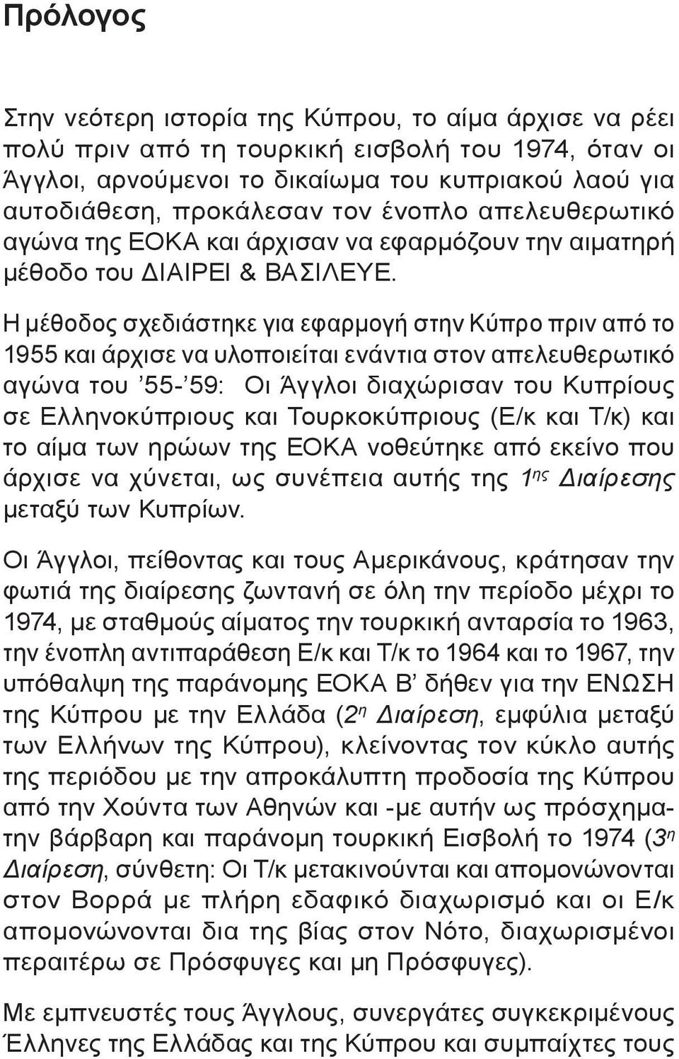 Η μέθοδος σχεδιάστηκε για εφαρμογή στην Κύπρο πριν από το 1955 και άρχισε να υλοποιείται ενάντια στον απελευθερωτικό αγώνα του 55-59: Οι Άγγλοι διαχώρισαν του Κυπρίους σε Ελληνοκύπριους και