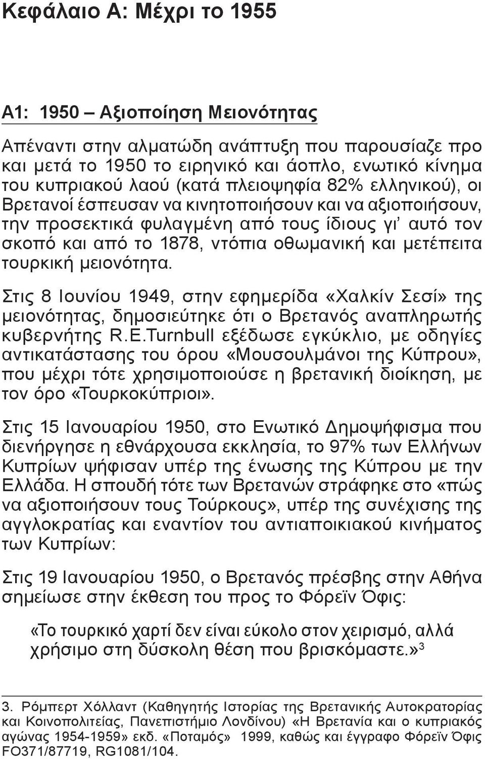 μειονότητα. Στις 8 Ιουνίου 1949, στην εφημερίδα «Χαλκίν Σεσί» της μειονότητας, δημοσιεύτηκε ότι ο Βρετανός αναπληρωτής κυβερνήτης R.E.