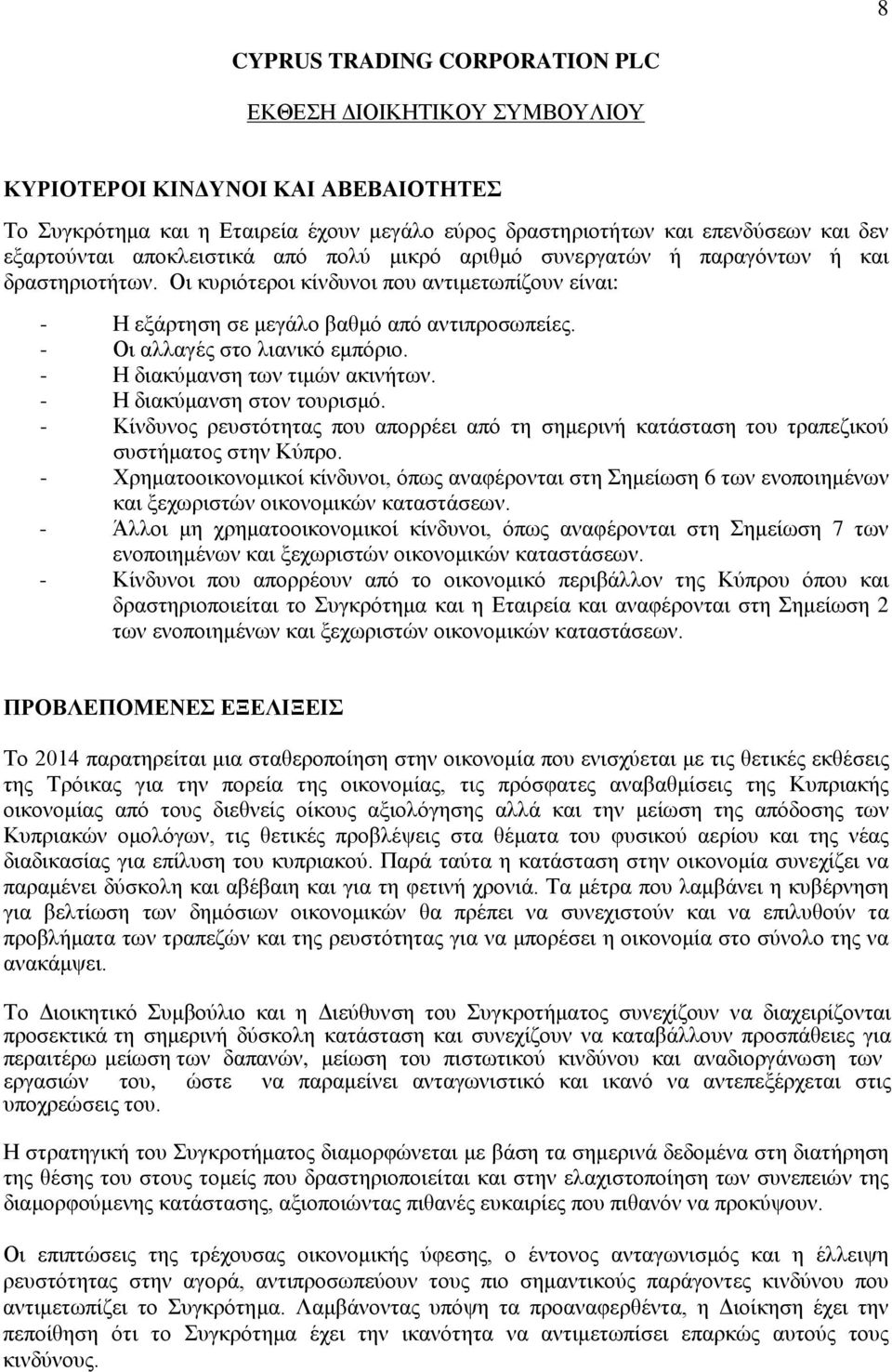 - Η διακύμανση των τιμών ακινήτων. - Η διακύμανση στον τουρισμό. - Κίνδυνος ρευστότητας που απορρέει από τη σημερινή κατάσταση του τραπεζικού συστήματος στην Κύπρο.