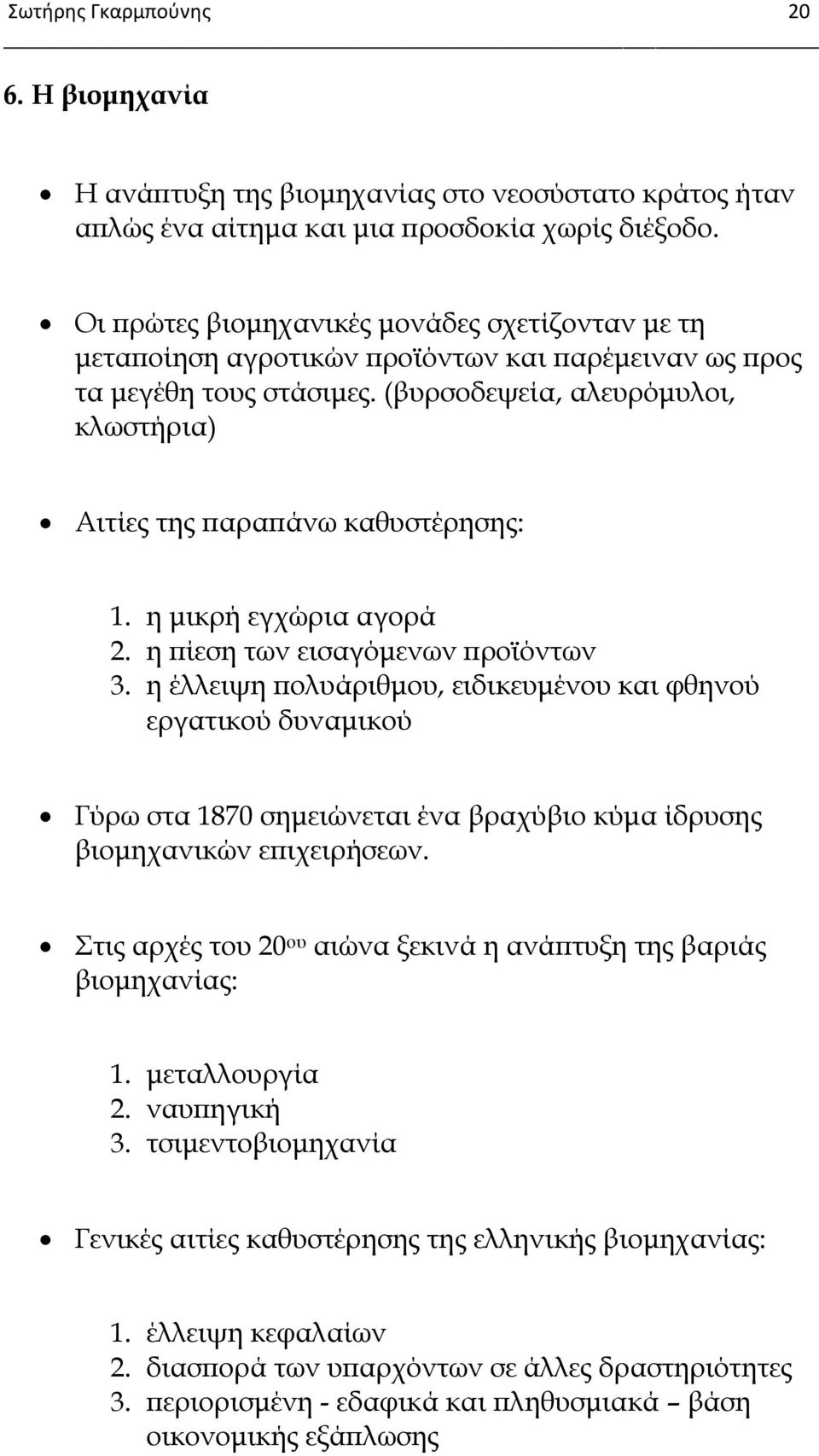 (βυρσοδεψεία, αλευρόμυλοι, κλωστήρια) Αιτίες της παραπάνω καθυστέρησης: 1. η μικρή εγχώρια αγορά 2. η πίεση των εισαγόμενων προϊόντων 3.