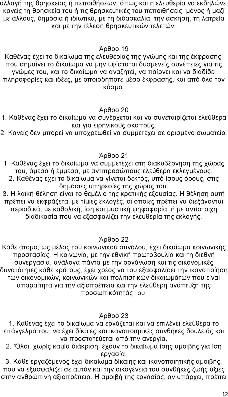 Άρθρο 19 Καθένας έχει το δικαίωμα της ελευθερίας της γνώμης και της έκφρασης, που σημαίνει το δικαίωμα να μην υφίσταται δυσμενείς συνέπειες για τις γνώμες του, και το δικαίωμα να αναζητεί, να παίρνει