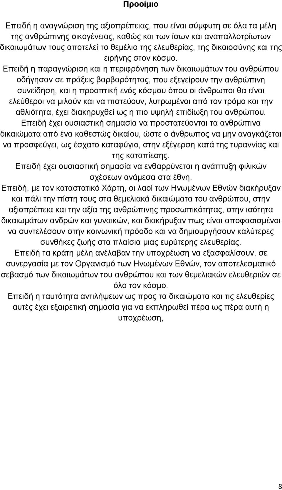 Επειδή η παραγνώριση και η περιφρόνηση των δικαιωμάτων του ανθρώπου οδήγησαν σε πράξεις βαρβαρότητας, που εξεγείρουν την ανθρώπινη συνείδηση, και η προοπτική ενός κόσμου όπου οι άνθρωποι θα είναι