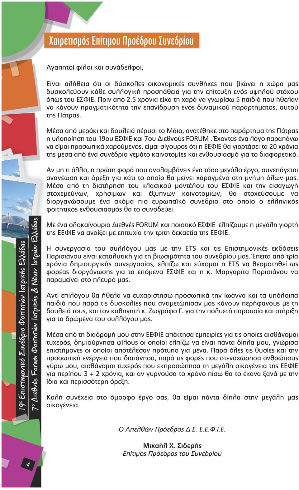 Μέσα από µεράκι και δουλειά πέρυσι το Μάιο, ανατέθηκε στο παράρτηµα της Πάτρας η υλοποίηση του 19ου ΕΣΦΙΕ και 7ου ιεθνούς FORUM.