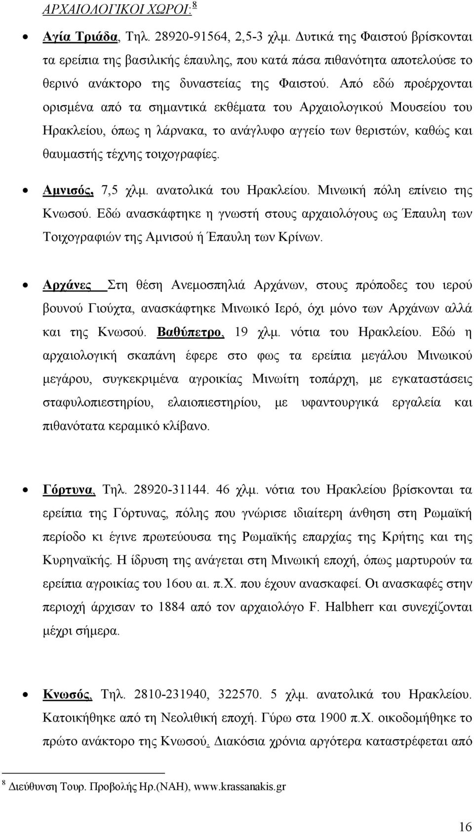 Από εδώ προέρχονται ορισμένα από τα σημαντικά εκθέματα του Αρχαιολογικού Μουσείου του Ηρακλείου, όπως η λάρνακα, το ανάγλυφο αγγείο των θεριστών, καθώς και θαυμαστής τέχνης τοιχογραφίες.