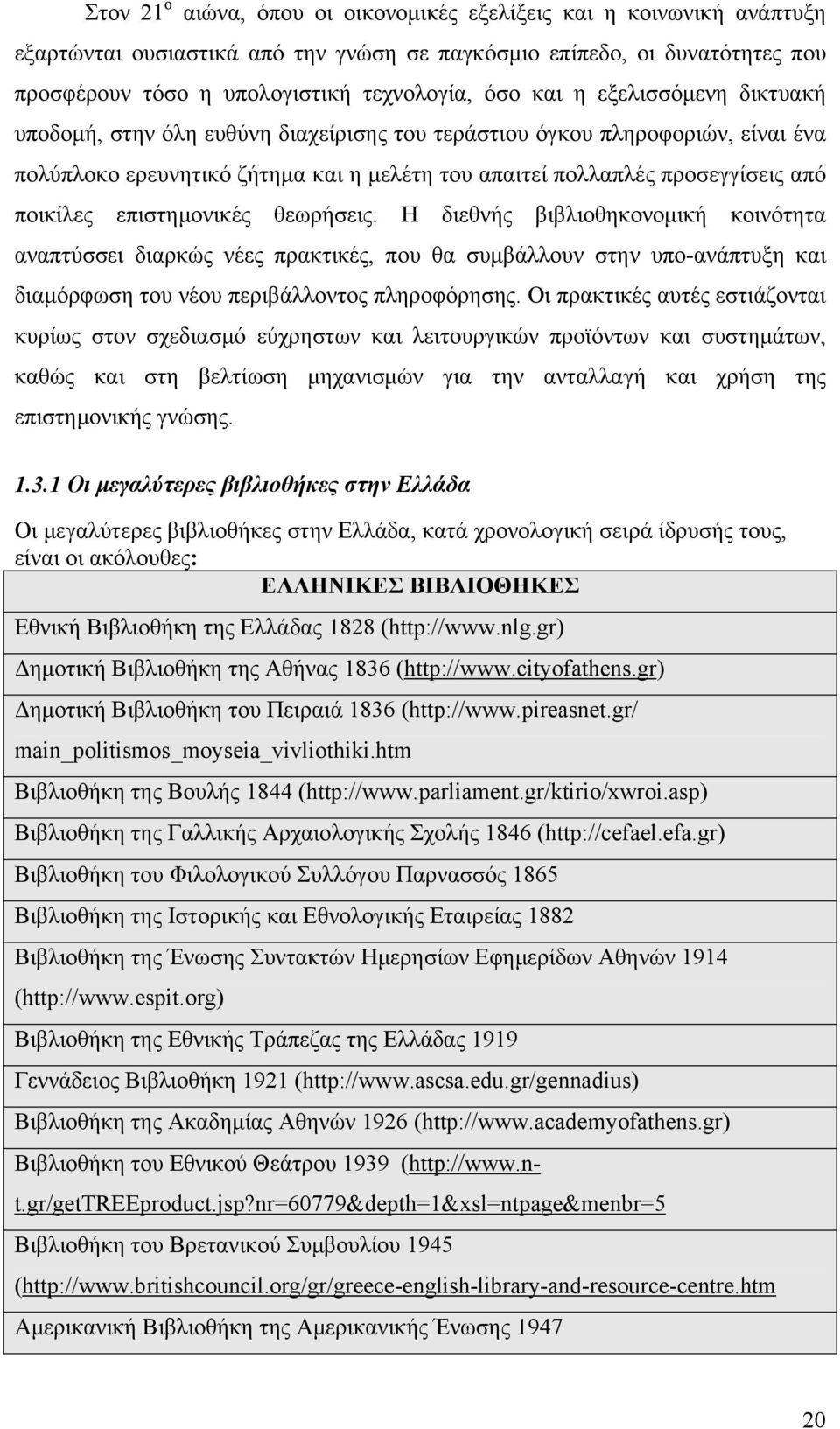 επιστημονικές θεωρήσεις. H διεθνής βιβλιοθηκονομική κοινότητα αναπτύσσει διαρκώς νέες πρακτικές, που θα συμβάλλουν στην υπο-ανάπτυξη και διαμόρφωση του νέου περιβάλλοντος πληροφόρησης.