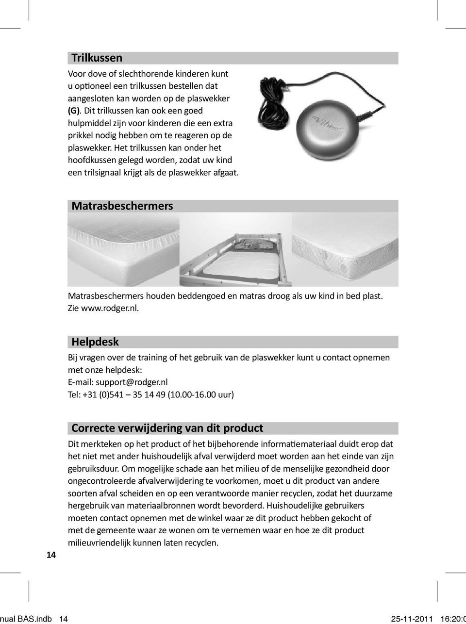 Het trilkussen kan onder het hoofdkussen gelegd worden, zodat uw kind een trilsignaal krijgt als de plaswekker afgaat.