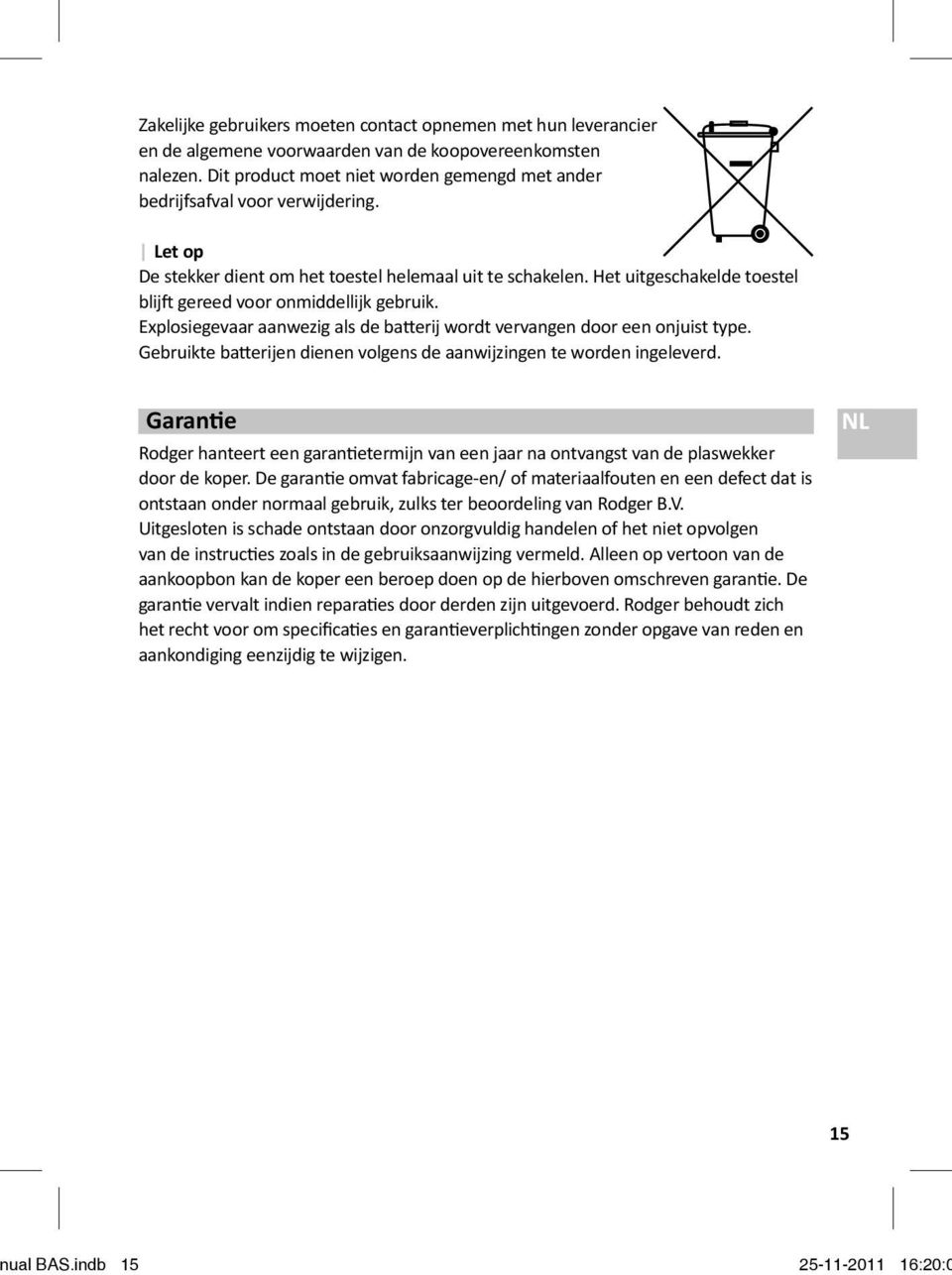 Het uitgeschakelde toestel blij gereed voor onmiddellijk gebruik. Explosiegevaar aanwezig als de ba erij wordt vervangen door een onjuist type.