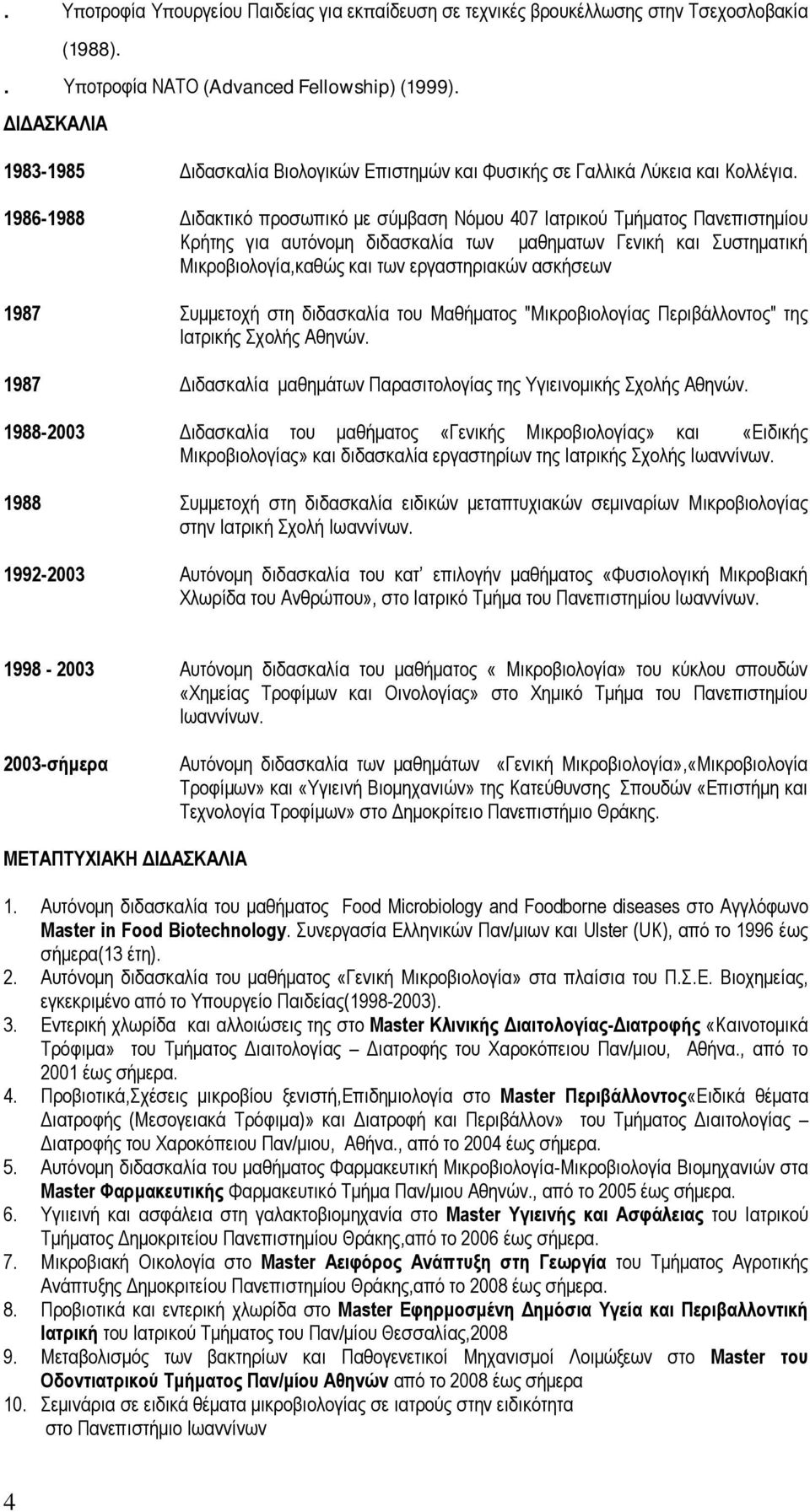1986-1988 Διδακτικό προσωπικό με σύμβαση Νόμου 407 Ιατρικού Τμήματος Πανεπιστημίου Κρήτης για αυτόνομη διδασκαλία των μαθηματων Γενική και Συστηματική Μικροβιολογία,καθώς και των εργαστηριακών
