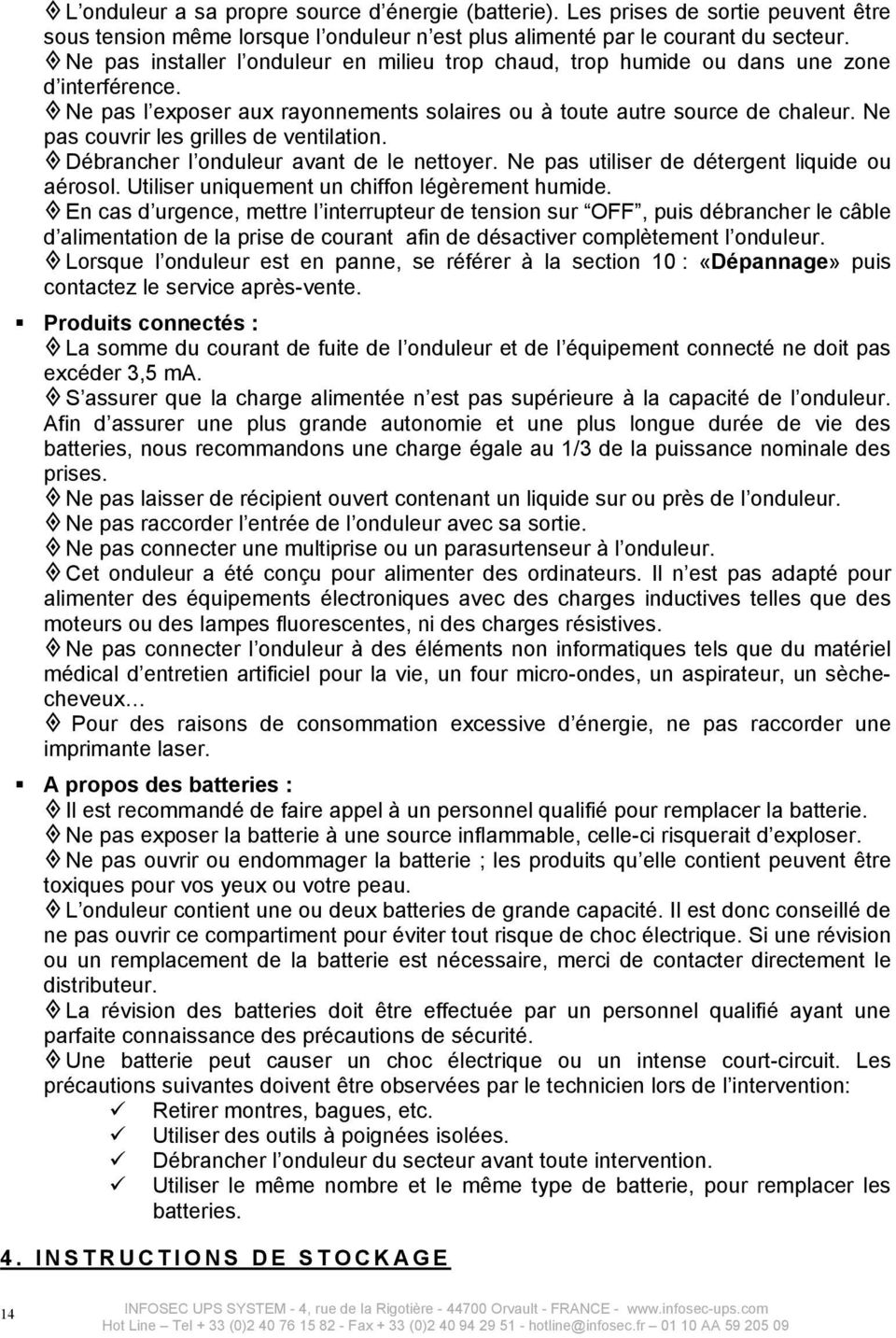 onduleur avant de le nettoyer Ne pas utiliser de dtergent liquide ou arosol Utiliser uniquement un chiffon lgrement humide En cas d urgence, mettre l interrupteur de tension sur OFF, puis dbrancher