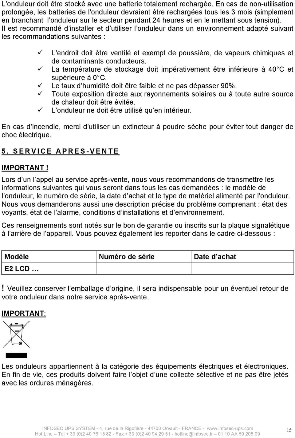 endroit doit tre ventil et exempt de poussire, de vapeurs chimiques et de contaminants conducteurs La temprature de stockage doit imprativement tre infrieure 40 C et suprieure 0 C Le taux d humidit