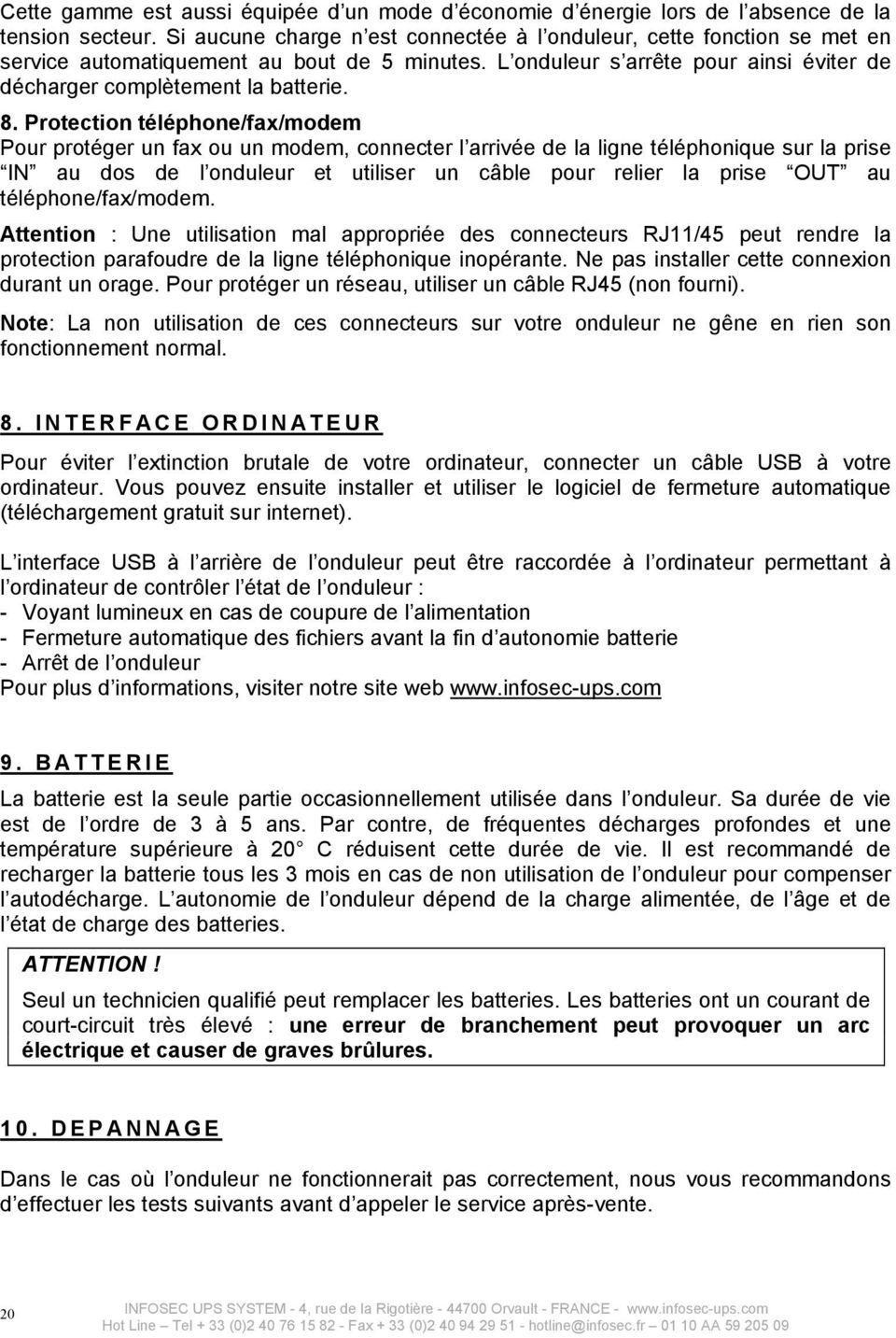 prise IN au dos de l onduleur et utiliser un cble pour relier la prise OUT au tlphone/fax/modem Attention : Une utilisation mal approprie des connecteurs RJ11/45 peut rendre la protection parafoudre