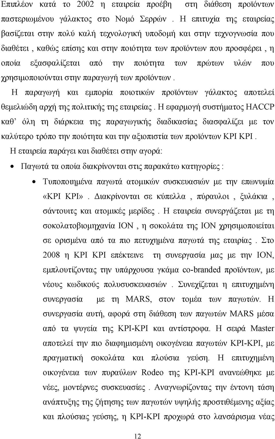ποιότητα των πρώτων υλών που χρησιμοποιούνται στην παραγωγή των προϊόντων. Η παραγωγή και εμπορία ποιοτικών προϊόντων γάλακτος αποτελεί θεμελιώδη αρχή της πολιτικής της εταιρείας.