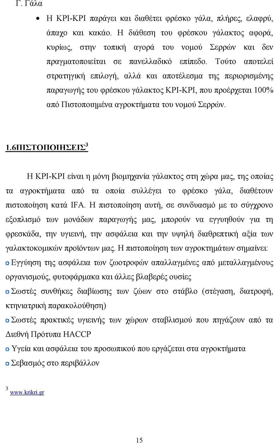 Τούτο αποτελεί στρατηγική επιλογή, αλλά και αποτέλεσμα της περιορισμένης παραγωγής του φρέσκου γάλακτος ΚΡΙ-ΚΡΙ, που προέρχεται 100% από Πιστοποιημένα αγροκτήματα του νομού Σερρών.