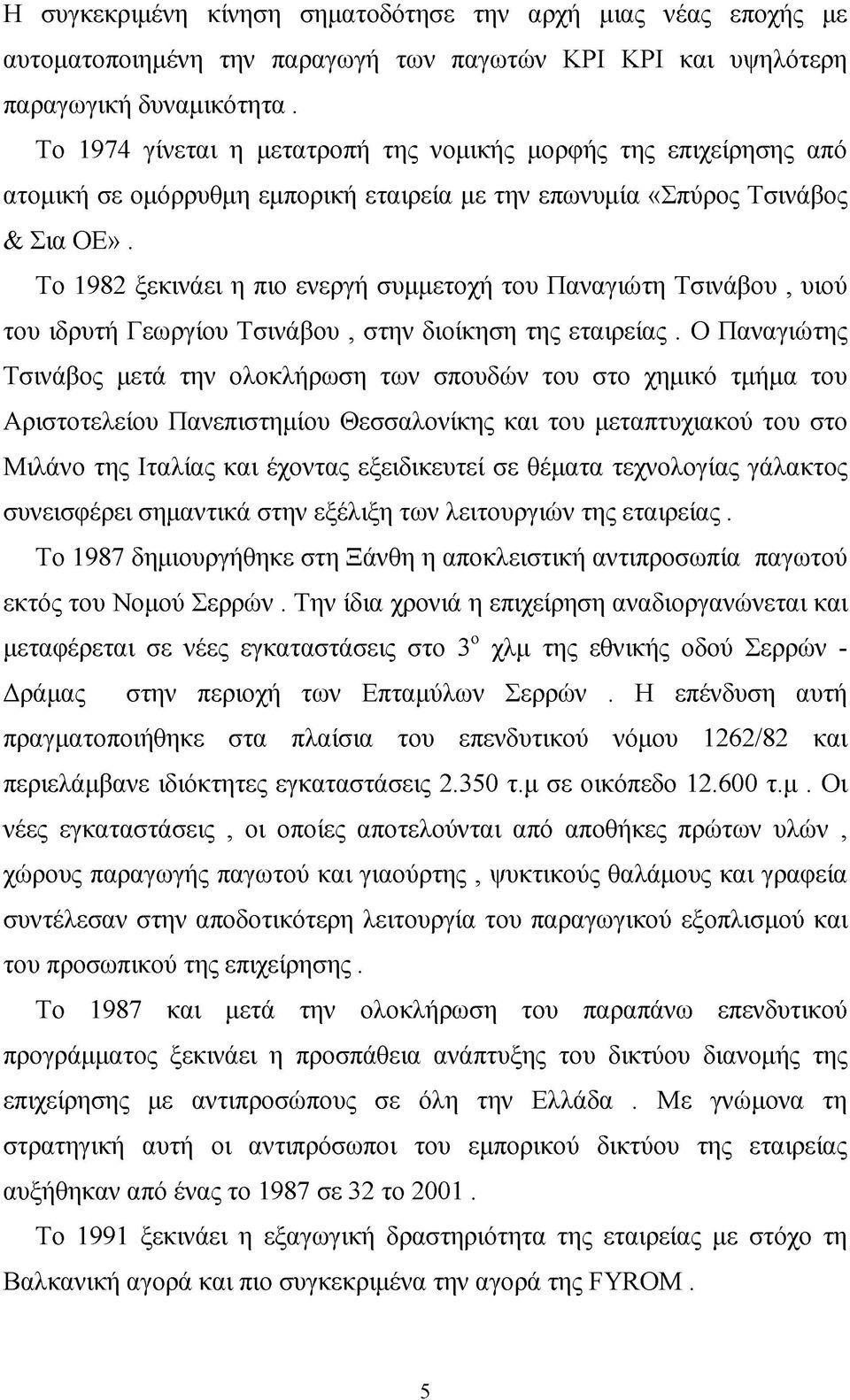 Το 1982 ξεκινάει η πιο ενεργή συμμετοχή του Παναγιώτη Τσινάβου, υιού του ιδρυτή Γεωργίου Τσινάβου, στην διοίκηση της εταιρείας.