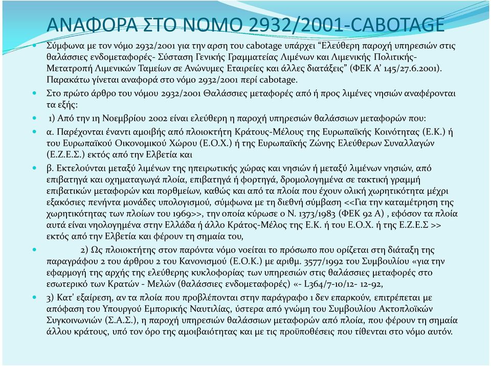 Στο πρώτο άρθρο του νόμου 2932/2001 Θαλάσσιες μεταφορές από ή προς λιμένες νησιών αναφέρονται τα εξής: 1) Από την 1η Νοεμβρίου 2002 είναι ελεύθερη η παροχή υπηρεσιών θαλάσσιων μεταφορών που: α.