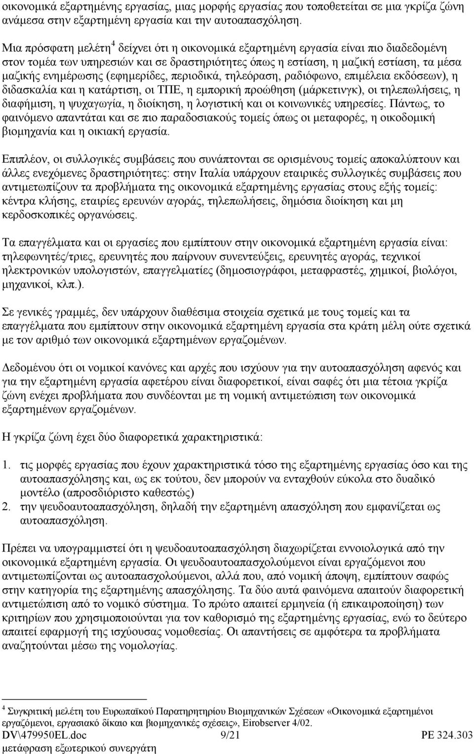 (εφηµερίδες, περιοδικά, τηλεόραση, ραδιόφωνο, επιµέλεια εκδόσεων), η διδασκαλία και η κατάρτιση, οι ΤΠΕ, η εµπορική προώθηση (µάρκετινγκ), οι τηλεπωλήσεις, η διαφήµιση, η ψυχαγωγία, η διοίκηση, η